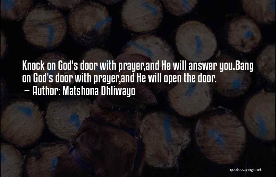 Matshona Dhliwayo Quotes: Knock On God's Door With Prayer,and He Will Answer You.bang On God's Door With Prayer,and He Will Open The Door.