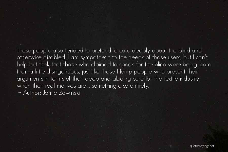 Jamie Zawinski Quotes: These People Also Tended To Pretend To Care Deeply About The Blind And Otherwise Disabled. I Am Sympathetic To The