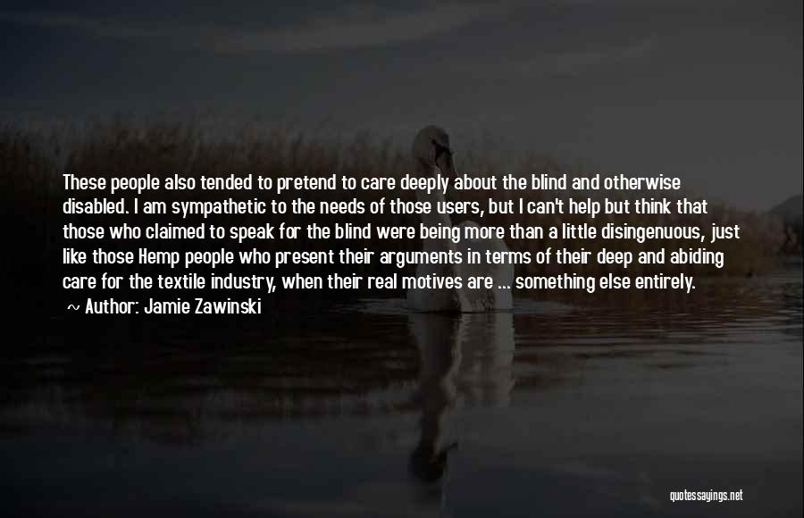 Jamie Zawinski Quotes: These People Also Tended To Pretend To Care Deeply About The Blind And Otherwise Disabled. I Am Sympathetic To The