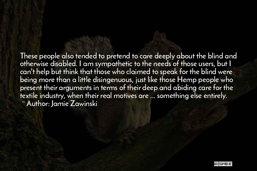 Jamie Zawinski Quotes: These People Also Tended To Pretend To Care Deeply About The Blind And Otherwise Disabled. I Am Sympathetic To The