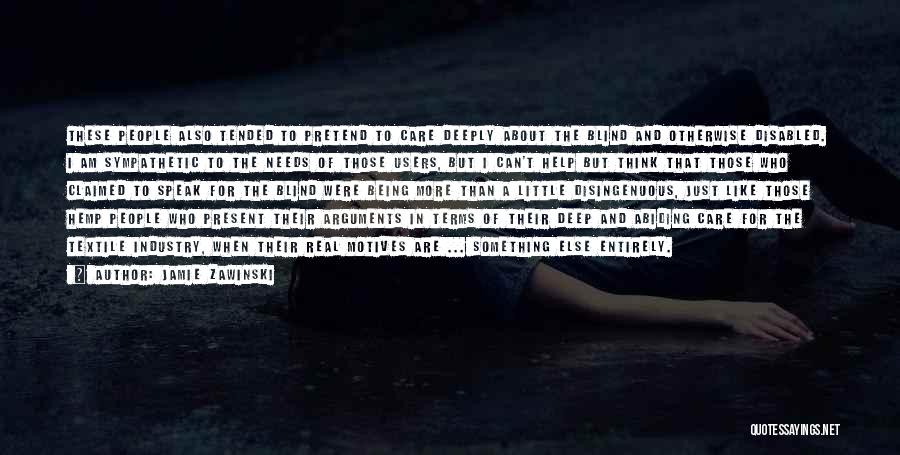 Jamie Zawinski Quotes: These People Also Tended To Pretend To Care Deeply About The Blind And Otherwise Disabled. I Am Sympathetic To The