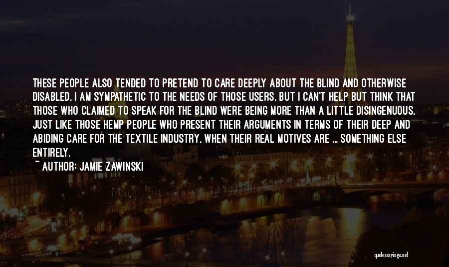 Jamie Zawinski Quotes: These People Also Tended To Pretend To Care Deeply About The Blind And Otherwise Disabled. I Am Sympathetic To The