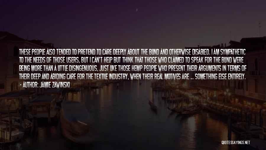 Jamie Zawinski Quotes: These People Also Tended To Pretend To Care Deeply About The Blind And Otherwise Disabled. I Am Sympathetic To The