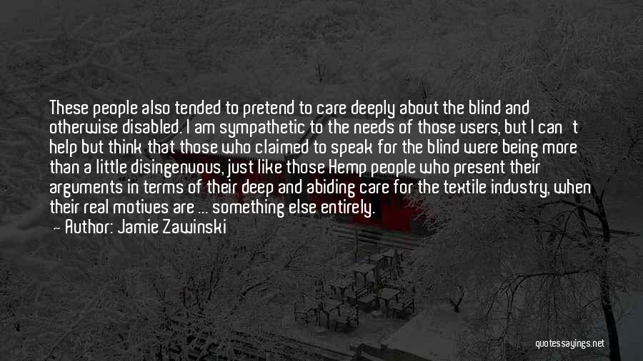 Jamie Zawinski Quotes: These People Also Tended To Pretend To Care Deeply About The Blind And Otherwise Disabled. I Am Sympathetic To The