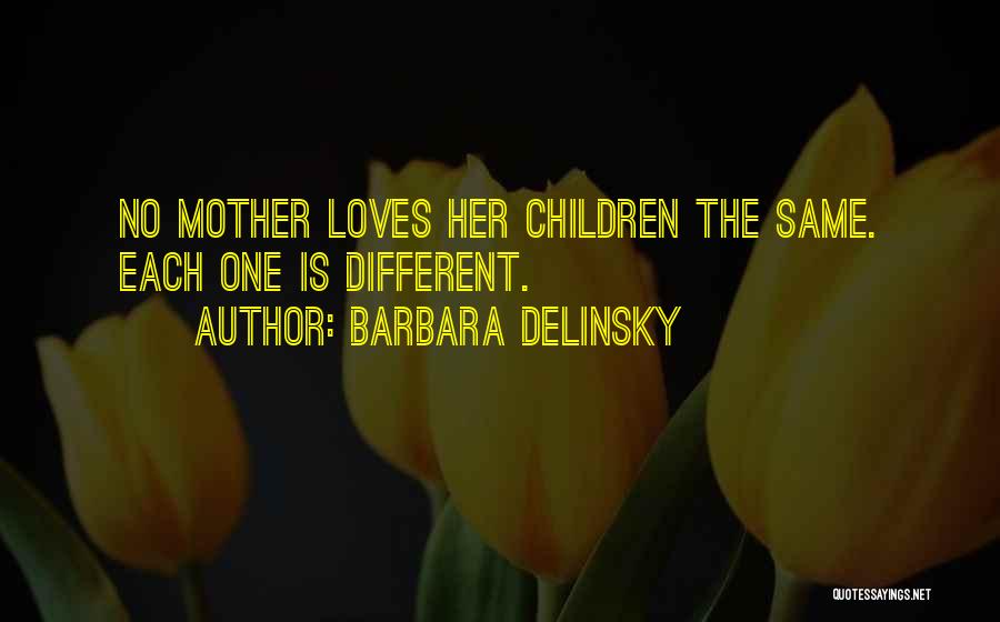 Barbara Delinsky Quotes: No Mother Loves Her Children The Same. Each One Is Different.