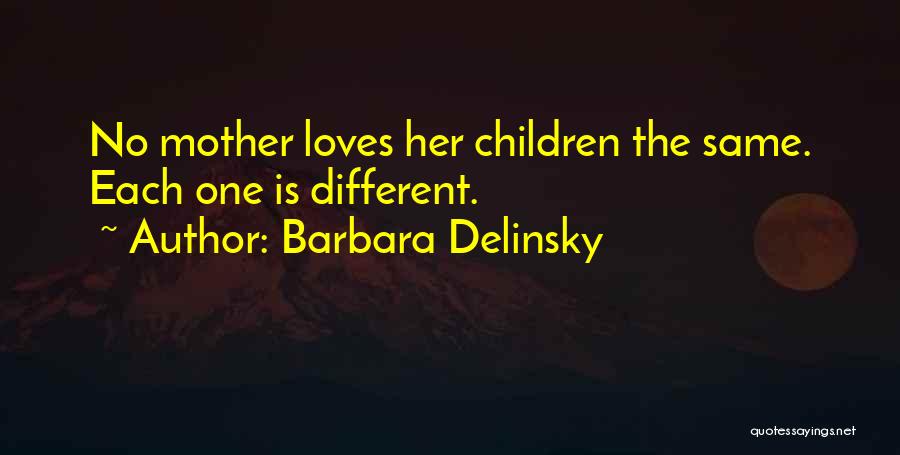 Barbara Delinsky Quotes: No Mother Loves Her Children The Same. Each One Is Different.