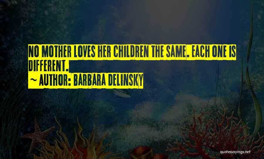 Barbara Delinsky Quotes: No Mother Loves Her Children The Same. Each One Is Different.