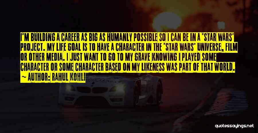 Rahul Kohli Quotes: I'm Building A Career As Big As Humanly Possible So I Can Be In A 'star Wars' Project. My Life