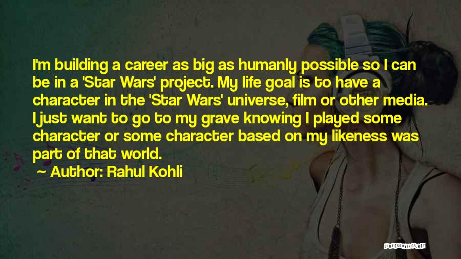 Rahul Kohli Quotes: I'm Building A Career As Big As Humanly Possible So I Can Be In A 'star Wars' Project. My Life
