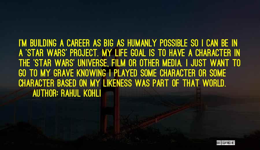 Rahul Kohli Quotes: I'm Building A Career As Big As Humanly Possible So I Can Be In A 'star Wars' Project. My Life