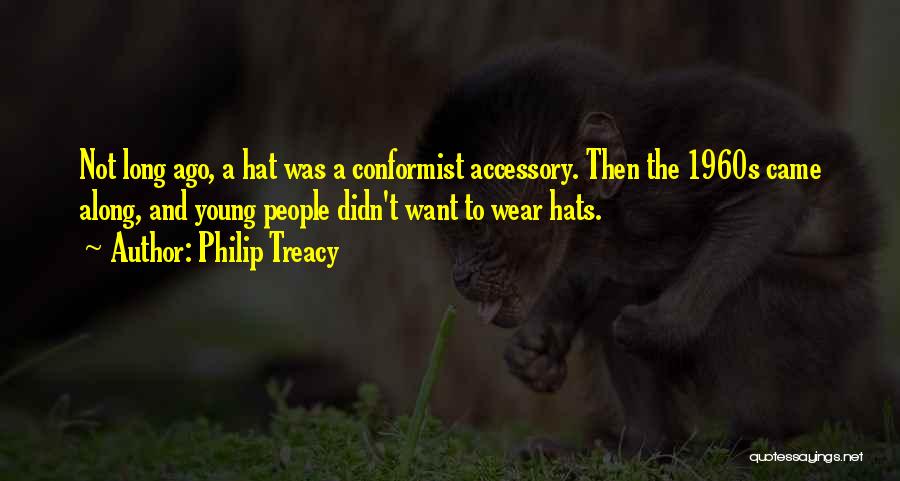 Philip Treacy Quotes: Not Long Ago, A Hat Was A Conformist Accessory. Then The 1960s Came Along, And Young People Didn't Want To