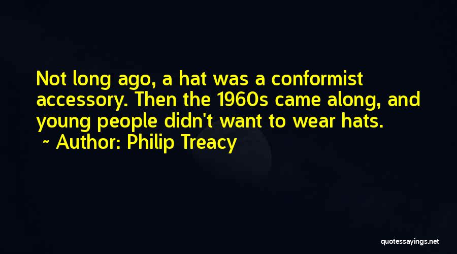 Philip Treacy Quotes: Not Long Ago, A Hat Was A Conformist Accessory. Then The 1960s Came Along, And Young People Didn't Want To