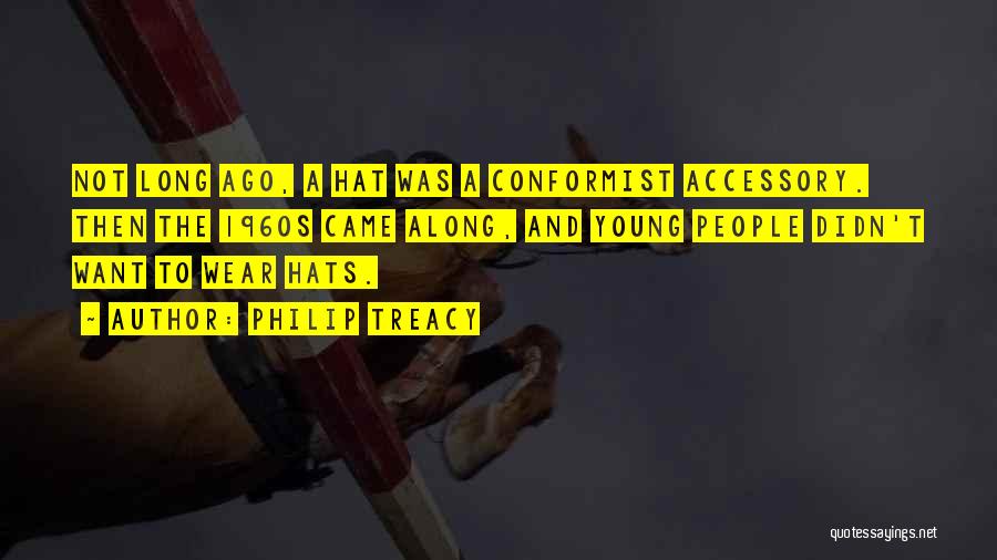 Philip Treacy Quotes: Not Long Ago, A Hat Was A Conformist Accessory. Then The 1960s Came Along, And Young People Didn't Want To