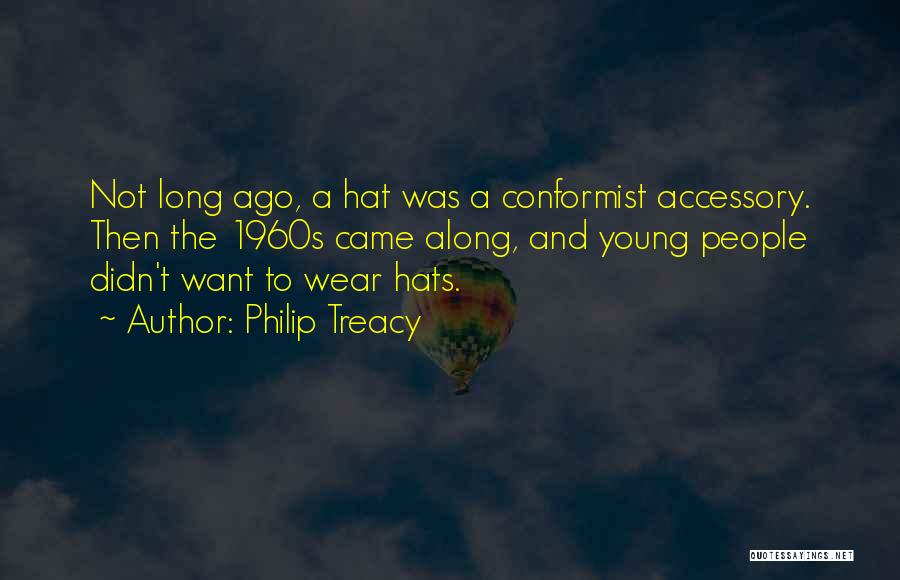 Philip Treacy Quotes: Not Long Ago, A Hat Was A Conformist Accessory. Then The 1960s Came Along, And Young People Didn't Want To