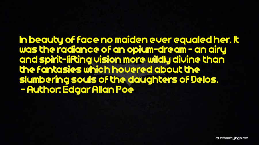 Edgar Allan Poe Quotes: In Beauty Of Face No Maiden Ever Equaled Her. It Was The Radiance Of An Opium-dream - An Airy And