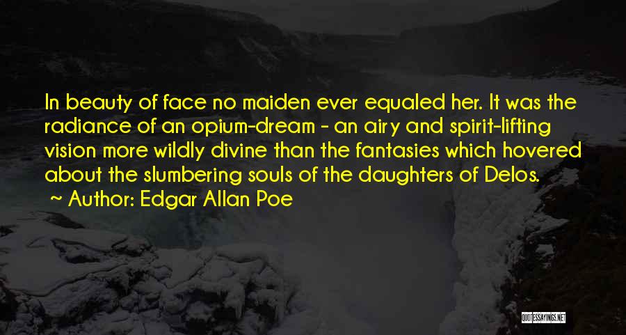 Edgar Allan Poe Quotes: In Beauty Of Face No Maiden Ever Equaled Her. It Was The Radiance Of An Opium-dream - An Airy And