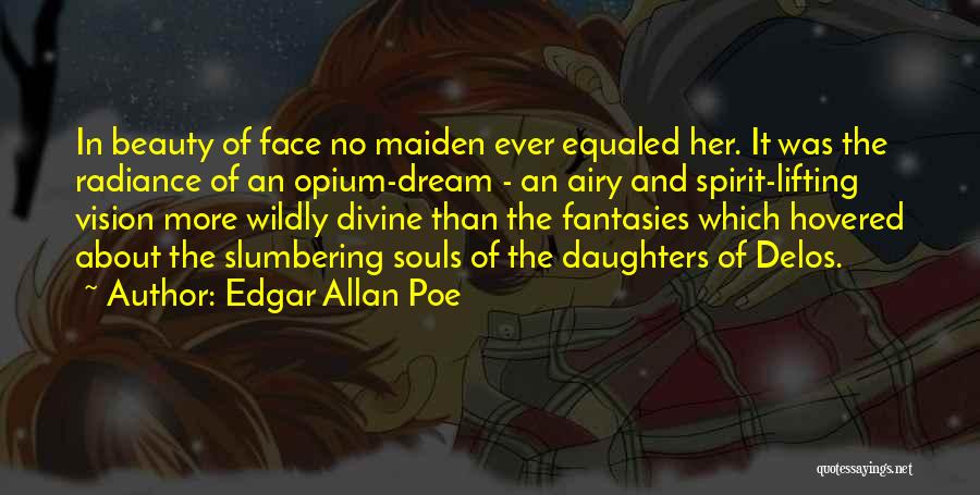 Edgar Allan Poe Quotes: In Beauty Of Face No Maiden Ever Equaled Her. It Was The Radiance Of An Opium-dream - An Airy And