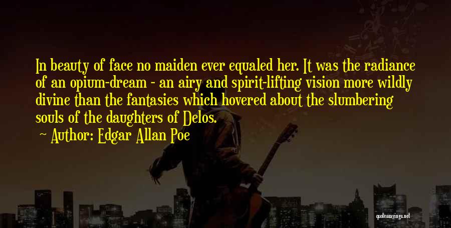 Edgar Allan Poe Quotes: In Beauty Of Face No Maiden Ever Equaled Her. It Was The Radiance Of An Opium-dream - An Airy And