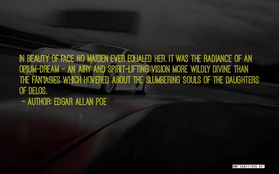 Edgar Allan Poe Quotes: In Beauty Of Face No Maiden Ever Equaled Her. It Was The Radiance Of An Opium-dream - An Airy And