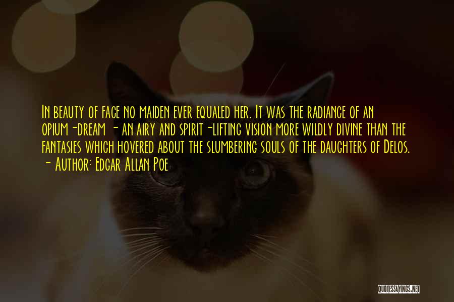 Edgar Allan Poe Quotes: In Beauty Of Face No Maiden Ever Equaled Her. It Was The Radiance Of An Opium-dream - An Airy And