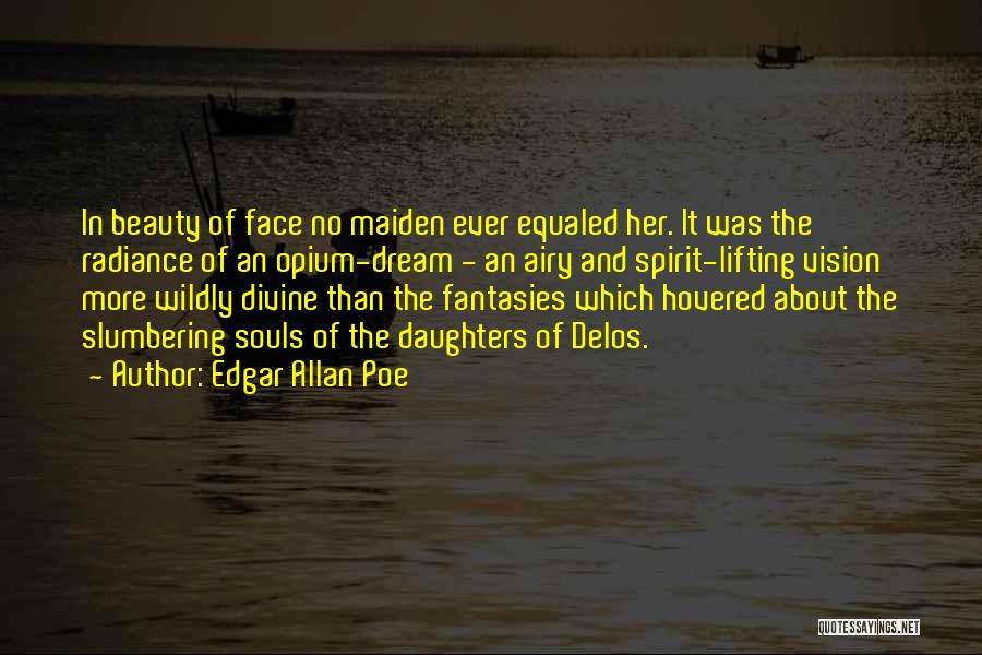 Edgar Allan Poe Quotes: In Beauty Of Face No Maiden Ever Equaled Her. It Was The Radiance Of An Opium-dream - An Airy And