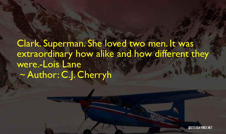 C.J. Cherryh Quotes: Clark. Superman. She Loved Two Men. It Was Extraordinary How Alike And How Different They Were.-lois Lane