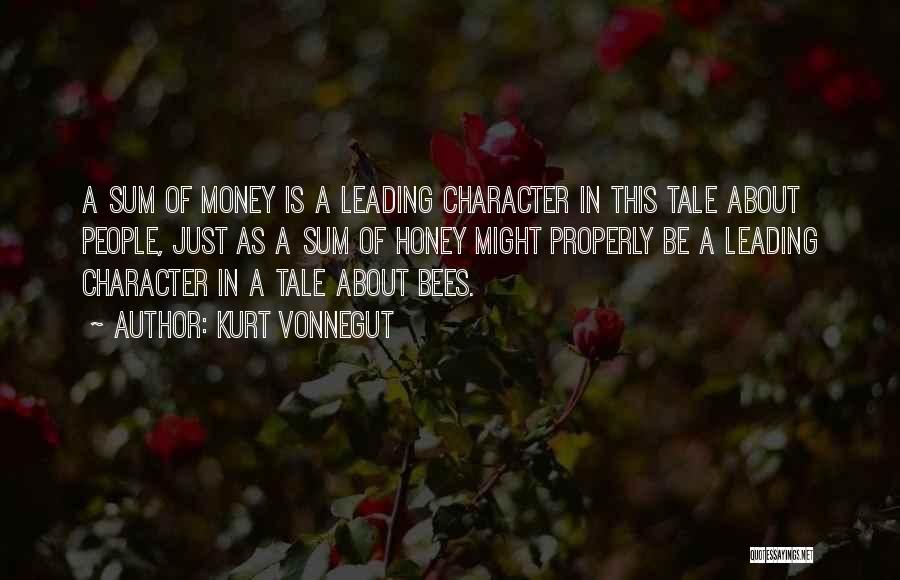 Kurt Vonnegut Quotes: A Sum Of Money Is A Leading Character In This Tale About People, Just As A Sum Of Honey Might