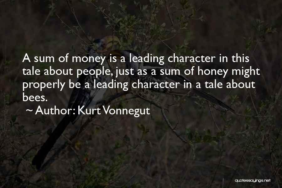 Kurt Vonnegut Quotes: A Sum Of Money Is A Leading Character In This Tale About People, Just As A Sum Of Honey Might