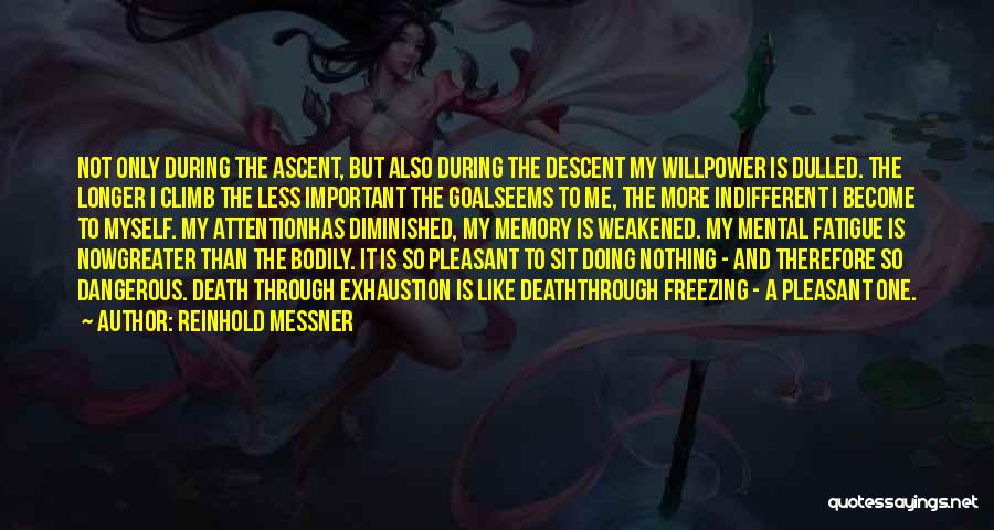 Reinhold Messner Quotes: Not Only During The Ascent, But Also During The Descent My Willpower Is Dulled. The Longer I Climb The Less