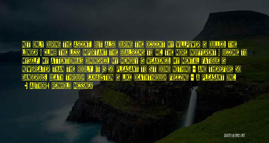 Reinhold Messner Quotes: Not Only During The Ascent, But Also During The Descent My Willpower Is Dulled. The Longer I Climb The Less