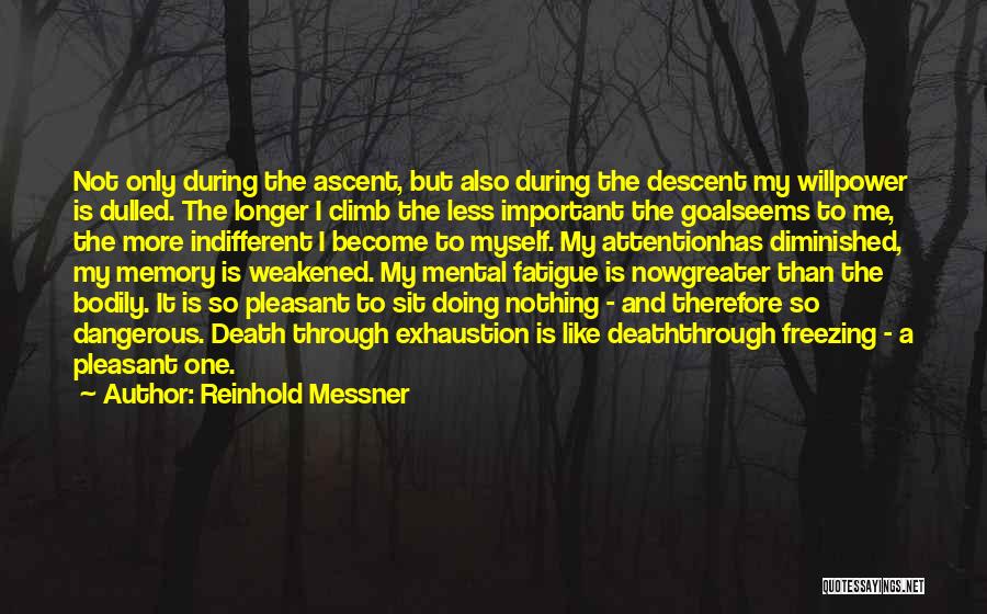 Reinhold Messner Quotes: Not Only During The Ascent, But Also During The Descent My Willpower Is Dulled. The Longer I Climb The Less