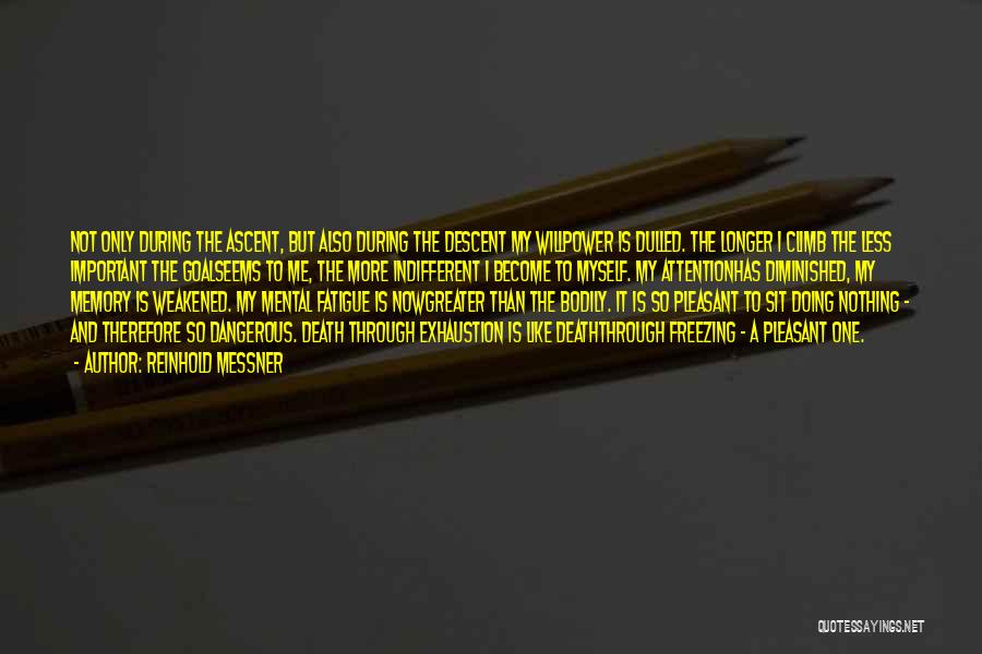 Reinhold Messner Quotes: Not Only During The Ascent, But Also During The Descent My Willpower Is Dulled. The Longer I Climb The Less