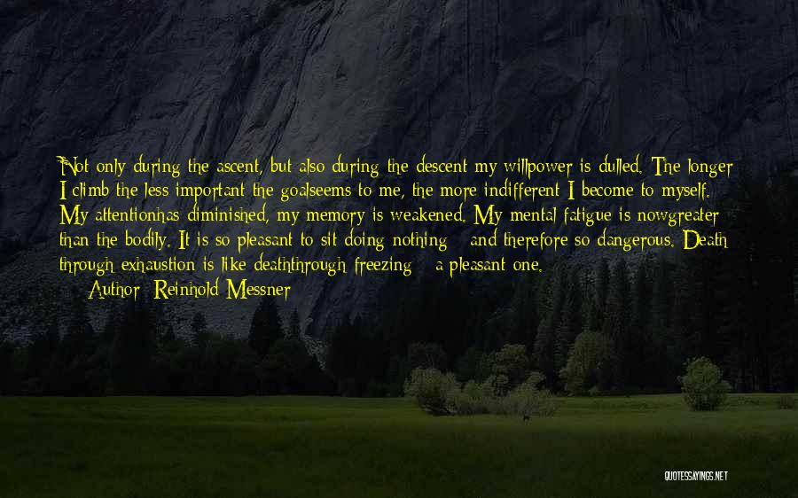 Reinhold Messner Quotes: Not Only During The Ascent, But Also During The Descent My Willpower Is Dulled. The Longer I Climb The Less