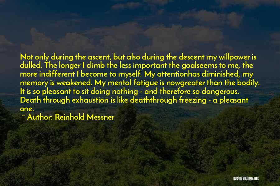 Reinhold Messner Quotes: Not Only During The Ascent, But Also During The Descent My Willpower Is Dulled. The Longer I Climb The Less