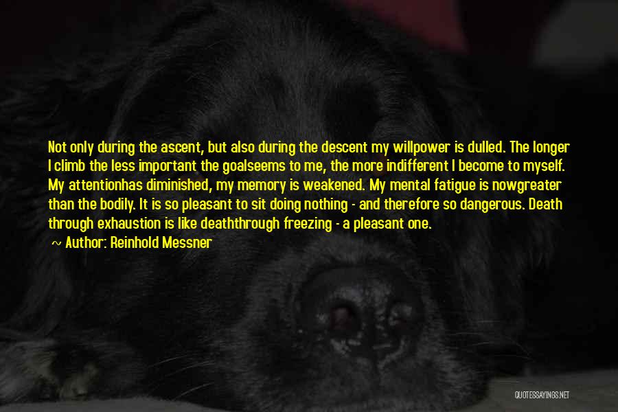 Reinhold Messner Quotes: Not Only During The Ascent, But Also During The Descent My Willpower Is Dulled. The Longer I Climb The Less