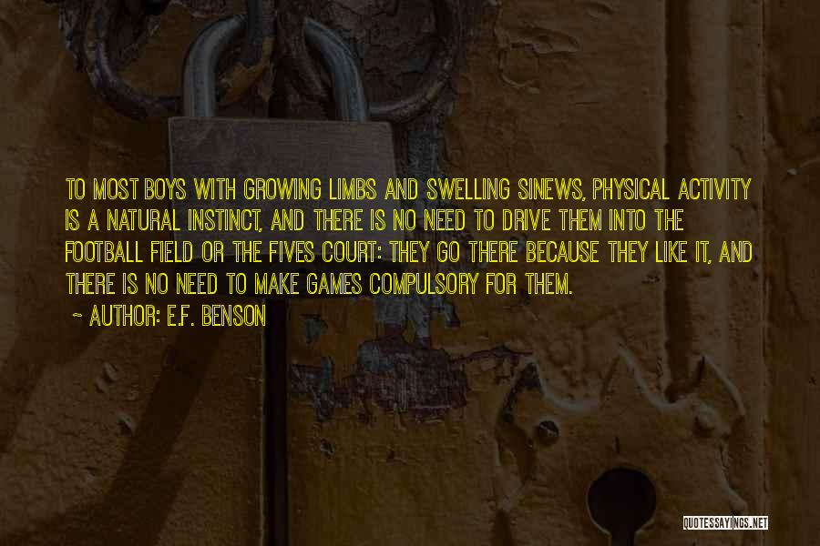 E.F. Benson Quotes: To Most Boys With Growing Limbs And Swelling Sinews, Physical Activity Is A Natural Instinct, And There Is No Need