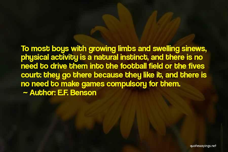 E.F. Benson Quotes: To Most Boys With Growing Limbs And Swelling Sinews, Physical Activity Is A Natural Instinct, And There Is No Need