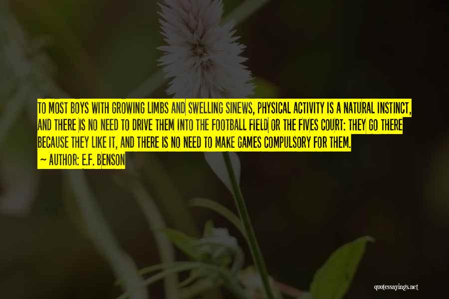 E.F. Benson Quotes: To Most Boys With Growing Limbs And Swelling Sinews, Physical Activity Is A Natural Instinct, And There Is No Need