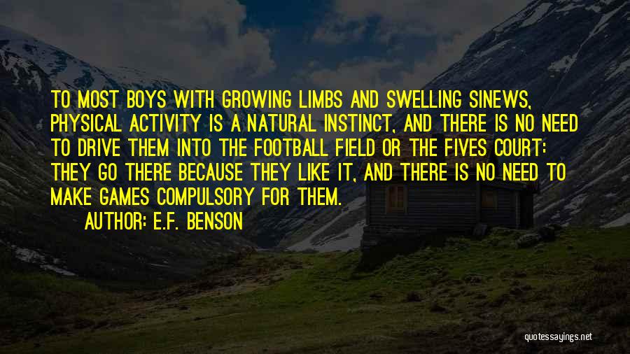 E.F. Benson Quotes: To Most Boys With Growing Limbs And Swelling Sinews, Physical Activity Is A Natural Instinct, And There Is No Need