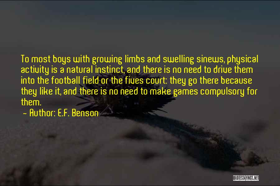 E.F. Benson Quotes: To Most Boys With Growing Limbs And Swelling Sinews, Physical Activity Is A Natural Instinct, And There Is No Need