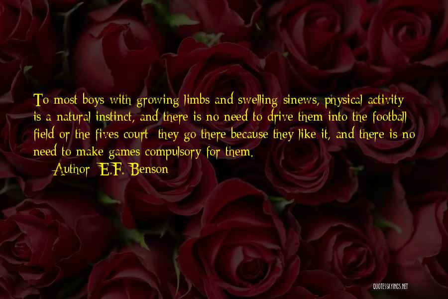 E.F. Benson Quotes: To Most Boys With Growing Limbs And Swelling Sinews, Physical Activity Is A Natural Instinct, And There Is No Need