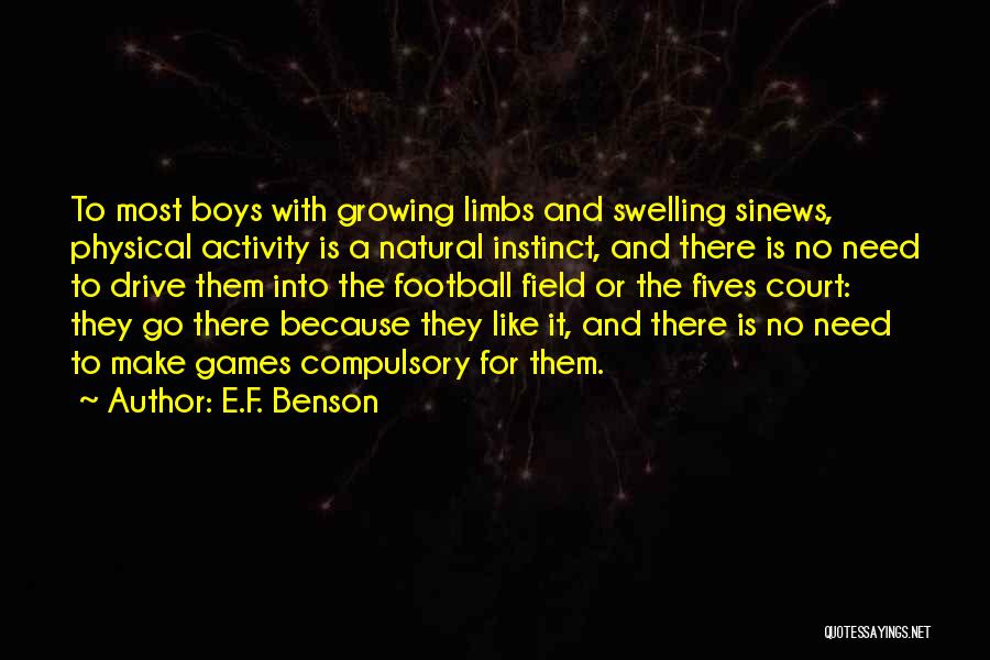 E.F. Benson Quotes: To Most Boys With Growing Limbs And Swelling Sinews, Physical Activity Is A Natural Instinct, And There Is No Need