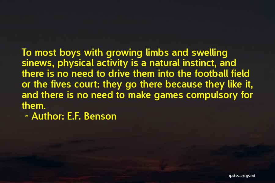 E.F. Benson Quotes: To Most Boys With Growing Limbs And Swelling Sinews, Physical Activity Is A Natural Instinct, And There Is No Need