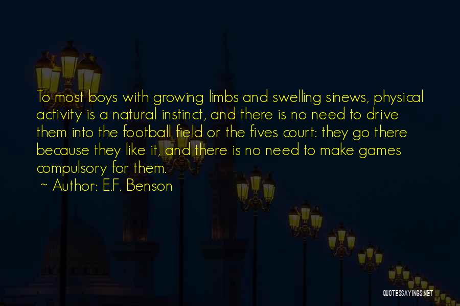 E.F. Benson Quotes: To Most Boys With Growing Limbs And Swelling Sinews, Physical Activity Is A Natural Instinct, And There Is No Need