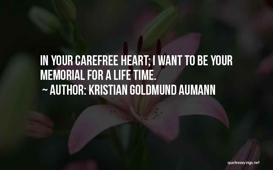 Kristian Goldmund Aumann Quotes: In Your Carefree Heart; I Want To Be Your Memorial For A Life Time.