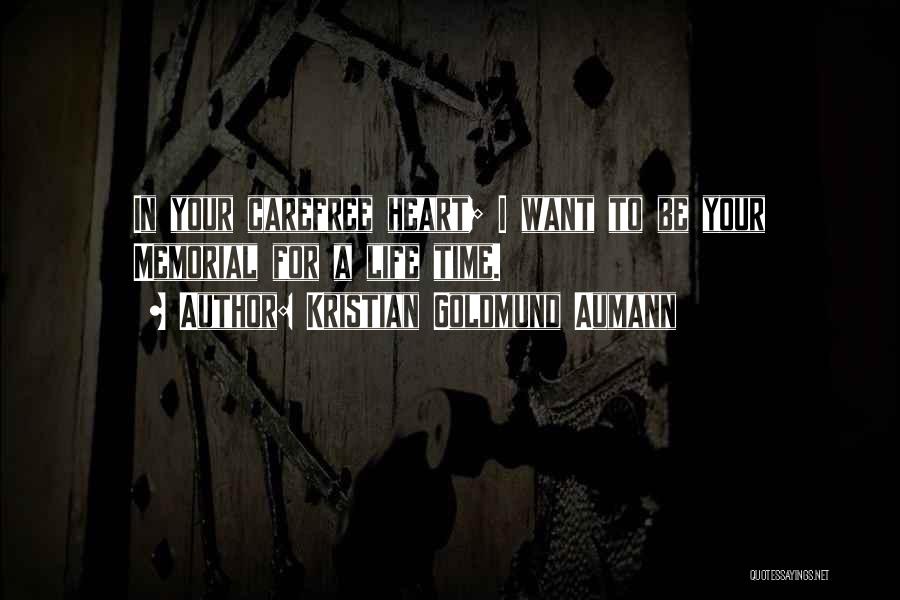 Kristian Goldmund Aumann Quotes: In Your Carefree Heart; I Want To Be Your Memorial For A Life Time.