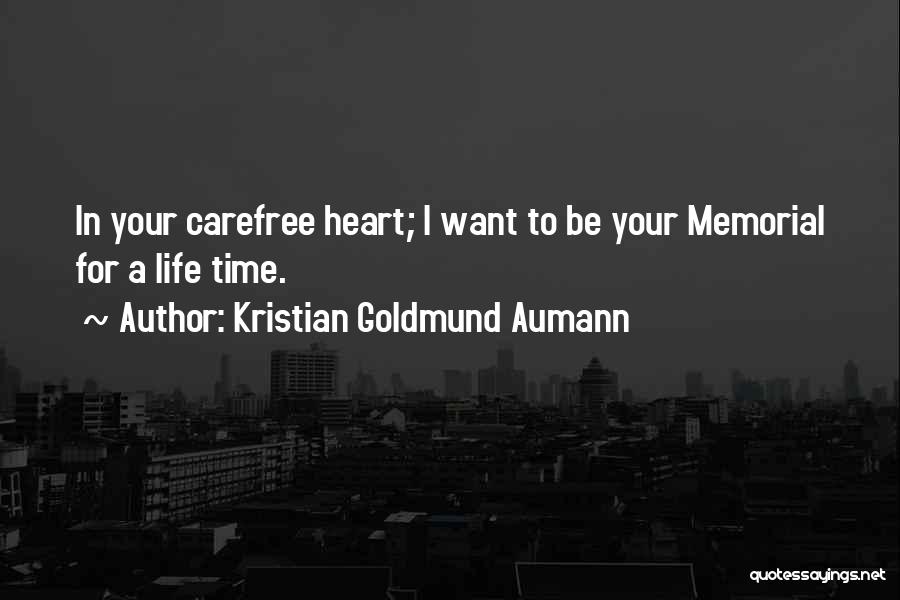 Kristian Goldmund Aumann Quotes: In Your Carefree Heart; I Want To Be Your Memorial For A Life Time.