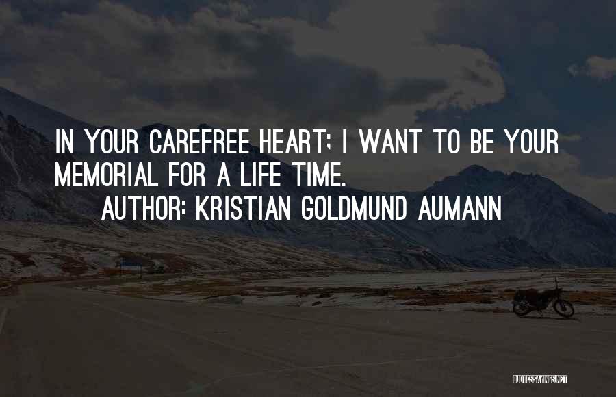 Kristian Goldmund Aumann Quotes: In Your Carefree Heart; I Want To Be Your Memorial For A Life Time.