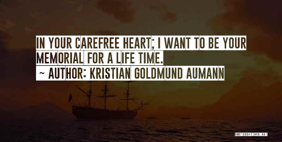 Kristian Goldmund Aumann Quotes: In Your Carefree Heart; I Want To Be Your Memorial For A Life Time.