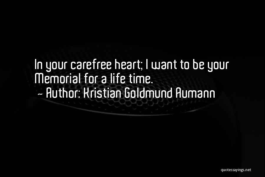 Kristian Goldmund Aumann Quotes: In Your Carefree Heart; I Want To Be Your Memorial For A Life Time.